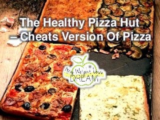 The Healthy Pizza Hut
– Cheats Version Of Pizza
 