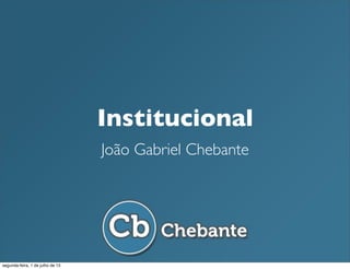 Institucional
João Gabriel Chebante
segunda-feira, 1 de julho de 13
 