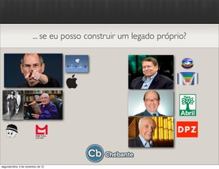 ... se eu posso construir um legado próprio?




segunda-feira, 5 de novembro de 12
 