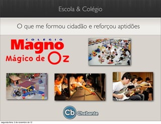 Escola & Colégio

                 O que me formou cidadão e reforçou aptidões




segunda-feira, 5 de novembro de 12
 