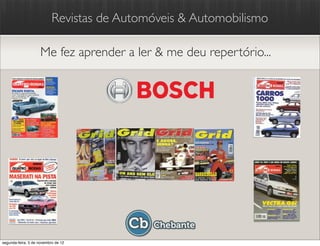 Revistas de Automóveis & Automobilismo

                    Me fez aprender a ler & me deu repertório...




segunda-feira, 5 de novembro de 12
 