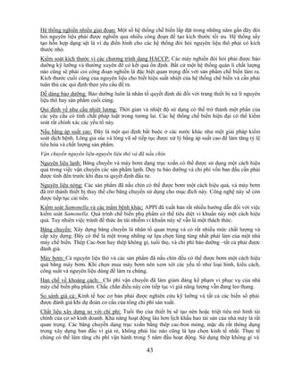 Hệ thống nghiền nhiều giai đoạn: Một số hệ thống chế biến lắp đặt trong những năm gần đây đòi
hỏi nguyên liệu phải được nghiền qua nhiều công đoạn để tạo kích thước tối ưu. Hệ thống sấy
tạo hỗn hợp dạng sệt là ví dụ điển hình cho các hệ thống đòi hỏi nguyên liệu thô phải có kích
thước nhỏ.
Kiểm soát kích thước vì các chương trình dạng HACCP: Các máy nghiền đòi hỏi phải được bảo
dưỡng kỹ lưỡng và thường xuyên để có kết quả ổn định. Bất cứ một hệ thống quản lí chất lượng
nào cũng sẽ phải coi công đoạn nghiền là đặc biệt quan trọng đối với sản phẩm chế biến làm ra.
Kích thước cuối cùng của nguyên liệu cho biết hiệu suất nhiệt của hệ thống chế biến và cần phải
tuân thủ các qui định theo yêu cầu đề ra.
Dễ dàng bảo dưỡng: Bảo dưỡng luôn là nhân tố quyết định dù đối với trang thiết bị xử lí nguyên
liệu thô hay sản phẩm cuối cùng.
Qui định về nhu cầu nhiệt lượng: Thời gian và nhiệt độ sử dụng có thể trở thành một phần của
các yêu cầu có tính chất pháp luật trong tương lai. Các hệ thống chế biến hiện đại có thể kiểm
soát rất chính xác các yếu tố này.
Nấu bằng áp suất cao: Đây là một qui định bắt buộc ở các nước khác như một giải pháp kiểm
soát dịch bệnh. Lông gia súc và lông vũ sẽ tiếp tục được xử lý bằng áp suất cao để làm tăng tỷ lệ
tiêu hóa và chất lượng sản phẩm.
Vận chuyển nguyên liệu-nguyên liệu thô và đã nấu chín.
Nguyên liệu lạnh: Băng chuyền và máy bơm dạng trục xoắn có thể được sử dụng một cách hiệu
quả trong việc vận chuyển các sản phẩm lạnh. Duy tu bảo dưỡng và chi phí vốn ban đầu cần phải
được tính đến trước khi đưa ra quyết định đầu tư.
Nguyên liệu nóng: Các sản phẩm đã nấu chín có thể được bơm một cách hiệu quả, và máy bơm
đã trở thành thiết bị thay thế cho băng chuyền sử dụng cho mục đích này. Công nghệ này sẽ còn
được tiếp tục cải tiến.
Kiểm soát Samonella và các mầm bệnh khác: APPI đã xuất bản rất nhiều hướng dẫn đối với việc
kiểm soát Samonella. Quá trình chế biến phụ phẩm có thể tiêu diệt vi khuẩn này một cách hiệu
quả. Tuy nhiên việc tránh để thức ăn tái nhiễm vi khuẩn này sẽ vẫn là một thách thức.
Băng chuyền: Xây dựng băng chuyền là nhân tố quan trọng và có rất nhiều mức chất lượng và
cấp xây dựng. Đây có thể là một trong những sự lựa chọn lúng túng nhất phải làm của một nhà
máy chế biến. Thép Cac-bon hay thép không gỉ, tuổi thọ, và chi phí bảo dưỡng –tất cả phải được
đánh giá.
Máy bơm: Cả nguyên liệu thô và các sản phẩm đã nấu chín đều có thể được bơm một cách hiệu
quả bằng máy bơm. Khi chọn mua máy bơm nên xem xét các yếu tố như loại hình, kiểu cách,
công suất và nguyên liệu dùng để làm ra chúng.
Hạn chế về khoảng cách: Chi phí vận chuyển đã làm giảm đáng kể phạm vi phục vụ của nhà
máy chế biến phụ phẩm. Chắc chắn điều này còn tiếp tục vì giá năng lượng vẫn đang leo thang.
So sánh giá cả: Kinh tế học cơ bản phải được nghiên cứu kỹ lưỡng và tất cả các biến số phải
được đánh giá khi dự đoán cơ cấu của tổng chi phí sản xuất.
Chất liệu xây dựng so với chí phí: Tuổi thọ của thiết bị sẽ tạo nên hoặc triệt tiêu mô hình tài
chính của cơ sở kinh doanh. Khả năng hoạt động lâu hơn lịch khấu hao tài sản của nhà máy là rất
quan trọng. Các băng chuyền dạng trục xoắn bằng thép cac-bon mỏng, mặc dù rất thông dụng
trong xây dựng ban đầu vì giá rẻ, không phải lúc nào cũng là lựa chọn kinh tế nhất. Thực tế
chúng có thể làm tăng chi phí vận hành trong 5 năm đầu hoạt động. Sử dụng thép không gỉ và

                                              43
 