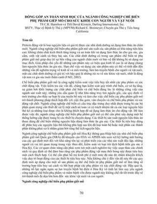 ĐÓNG GÓP AN TOÀN SINH HỌC CỦA NGÀNH CÔNG NGHIỆP CHẾ BIẾN
    PHỤ PHẨM GIẾP MỔ CHO SỨC KHỎE CON NGƢỜI VÀ VẬT NUÔI
           TS C.R. Hamilton và ThS David Kirstein, Darling International, Inc.
  BSTY, Thạc sỹ Bệnh lý Thú y (MPVM) Richard E. Breimeyer, Chuyên gia Thú y Tiểu bang
                                     California

Tóm tắt
Protein động vật là loại nguyên liệu có giá trị được các nhà dinh dưỡng sử dụng làm thức ăn chăn
nuôi. Ngành công nghiệp chế biến phụ phẩm giết mổ sản xuất các sản phẩm có khả năng tiêu hóa
cao, không chứa chất kích thích tăng trọng và an toàn khi sử dụng làm thức ăn cho gia súc, gia
cầm, sinh vật cảnh và thủy hải sản. Các chất dinh dưỡng có trong sản phẩm chế biến từ phụ
phẩm giết mổ giúp duy trì sự bền vững của ngành chăn nuôi và bảo vệ đất không bị sử dụng sai
mục đích. Giải pháp chủ yếu để những sản phẩm này có hiệu quả kinh tế cao là sử dụng chúng
làm nguyên liệu thức ăn gia súc. Hạn chế việc sử dụng các sản phẩm này có thể vô tình dẫn đến
những vấn đề nghiêm trọng về kinh tế và môi trường, làm lan truyền bệnh cho người và vật nuôi,
mất các chất dinh dưỡng có giá trị với hậy quả là những rủi ro về sức khỏe vật nuôi, nhất là động
vật non và gia súc nuôi thâm canh (FAO, 2002).
Chế biến phụ phẩm giết mổ là công nghệ kiểm soát việc tiêu hủy tốt nhất các phụ phẩm và xác
chết động vật. Việc kiểm tra các vấn đề, chẳng hạn kiểm soát quy trình chế biến, cơ sở hạ tầng,
sự giảm bớt khối lượng các chất phải chế biến và chế biến đúng lúc là những công việc của
ngành sản xuất này; những yêu cầu quản lý như khả năng truy tìm nguồn gốc, các quy định về
môi trường cho thấy sự hợp lý của tuyên bố này và làm cho việc chế biến các phụ phẩm giết mổ
trở thành phương pháp thích hợp đối với việc thu gom, vận chuyển và chế biến phụ phẩm và xác
động vật chết. Ngành công nghiệp chế biến có cấu trúc đặc trưng duy nhất được trang bị các bộ
phận quan trọng cần thiết để xử lý một cách an toàn và có trách nhiệm tất cả các loại nguyên liệu
thô kể cả những loại được cho là không thích hợp để sử dụng làm thức ăn cho động vật. Để làm
được việc đó, ngành công nghiệp chế biến phụ phẩm giết mổ có thể cần phải xây dựng một hệ
thống lưỡng cấp được trang bị các thiết bị chuyên dụng. Các thiết bị sản xuất nguyên liệu thức ăn
được dùng để chế biến những nguyên liệu dùng làm thức ăn gia súc. Các thiết bị tiêu hủy dùng
để phân hủy các nguyên liệu thô không phù hợp sau khi đã loại toàn bộ hoặc một phần các thành
phần không phải xử lí nhằm giảm bớt tổng thể tích nguyên liệu.
Ngành công nghiệp chế biến phụ phẩm giết mổ Hoa Kỳ thông qua Hiệp hội các nhà chế biến phụ
phẩm giết mổ Quốc gia (NRA) đã khuyến cáo FDA và APHIS nên xem xét kỹ lưỡng ảnh hưởng
của các qui định mới đối với khả năng tồn tại và phát triển của các nhà sản xuất độc lập, những
người có vai trò quan trọng trong việc theo dõi, kiểm soát và loại trừ dịch bệnh trên gia súc ở
Hoa Kỳ. Các cơ quan chức năng cần phải xem xét một cách nghiêm túc việc soạn thảo các chính
sách và quy định có thể đảm bảo rằng các phụ phẩm động vật mau thối hỏng này được tiêu hủy
một cách thích hợp. Có thể cần phải hỗ trợ kinh phí ở một mức độ nào đó nhằm khuyến khích
việc duy trì hoạt động của các thiết bị tiêu hủy này. Nếu không chú ý đến vấn đề này thì các quy
định mới áp dụng cho một số sản phẩm cụ thể chế biến từ phụ phẩm giết mổ sẽ làm tăng số
trường hợp tiêu hủy sai cách và bất hợp pháp các phụ phẩm và xác chết động vật. Hậu quả là,
những nỗ lực ngăn ngừa sự lan truyền bệnh bò điên ở Hoa Kỳ vô tình lại làm suy yếu ngành
công nghiệp chế biến phụ phẩm và mầm bệnh vốn được ngành này khống chế rất tốt trước đây sẽ
trở thành mối đe dọa lớn hơn đến sức khỏe vật nuôi và con người.
Ngành công nghiệp chế biến phụ phẩm giết mổ


                                              70
 