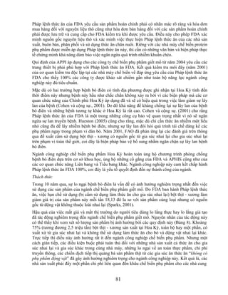 Pháp lệnh thức ăn của FDA yêu cầu sản phẩm hoàn chỉnh phải có nhãn mác rõ ràng và hóa đơn
mua hàng đối với nguyên liệu thô cũng như hóa đơn bán hàng đối với các sản phẩm hoàn chỉnh
phải được lưu trữ và cung cấp cho FDA kiểm tra khi được yêu cầu. Điều này cho phép FDA xác
minh nguồn gốc nguyên liệu thô và xác minh việc thực hiện Pháp lệnh thức ăn của các nhà sản
xuất, buôn bán, phân phối và sử dụng thức ăn chăn nuôi. Riêng với các nhà máy chế biến protein
phụ phẩm được miễn áp dụng Pháp lệnh thức ăn này, thì cần có những văn bản và biện pháp thực
tế chứng minh khả năng đảm bảo việc ngăn ngừa quá trình nhiễm khuẩn chéo.
Qui định của APPI áp dụng cho các công ty chế biến phụ phẩm giết mổ từ năm 2004 yêu cầu các
trang thiết bị phải phù hợp với Pháp lệnh thức ăn FDA. Kết quả kiểm tra mới đây (năm 2001)
của cơ quan kiểm tra độc lập tại các nhà máy chế biến về đáp ứng yêu cầu của Pháp lệnh thức ăn
FDA cho thấy 100% các công ty được khảo sát chiếm gần như toàn bộ năng lực ngành công
nghiệp này đủ tiêu chuẩn.
Mặc dù có hai trường hợp bệnh bò điên có tính địa phương được ghi nhận tại Hoa Kỳ tính đến
thời điểm này nhưng bệnh này hầu như chắc chắn không xảy ra bởi vì các biện pháp mà các cơ
quan chức năng của Chính phủ Hoa Kỳ áp dụng đã và sẽ có hiệu quả trong việc làm giảm sự lây
lan của bệnh (Cohen và cộng sự., 2001). Do đó khả năng đề kháng chống lại sự lây lan của bệnh
bò điên và những bệnh tương tự khác ở Hoa Kỳ là rất cao. Cohen và cộng sự. (2001) cho rằng
Pháp lệnh thức ăn của FDA là một trong những công cụ bảo vệ quan trọng nhất vì nó sẽ ngăn
ngừa sự lan truyền bệnh. Hueston (2005) cũng cho rằng, mặc dù chỉ cần thức ăn nhiễm một liều
nhỏ cũng đủ để lây nhiễm bệnh bò điên, nhưng sự lây lan đòi hỏi quá trình tái chế đáng kể các
phụ phẩm ngay trong phạm vi đàn bò. Năm 2001, FAO đã phản ứng lại các đánh giá trên thông
qua đề xuất cấm sử dụng bột thịt - xương có nguồn gốc từ gia súc nhai lại cho gia súc nhai lại
trên phạm vi toàn thế giới, coi đây là biện pháp bảo vệ bổ sung nhằm ngăn chặn sự lây lan bệnh
bò điên.
Ngành công nghiệp chế biến phụ phẩm Hoa Kỳ hoàn toàn ủng hộ chương trình phòng chống
bệnh bò điên dựa trên cơ sở khoa học, ủng hộ những cố gắng của FDA và APHIS cũng như của
các cơ quan chức năng Liên bang và Tiểu bang khác. Ngành công nghiệp này cam kết chấp hành
Pháp lệnh thức ăn FDA 100%, coi đây là yếu tố quyết định đến sự thành công của ngành.
Thách thức
Trong 10 năm qua, sự lo ngại bệnh bò điên là vấn đề có ảnh hưởng nghiêm trọng nhất đến việc
sử dụng các sản phẩm của ngành chế biến phụ phẩm giết mổ. Do FDA ban hành Pháp lệnh thức
ăn, việc hạn chế sử dụng (bị cấm sử dụng làm thức ăn cho gia súc nhai lại) bột thịt - xương làm
giảm giá trị của sản phẩm này mỗi tấn 18,13 đô la so với sản phẩm cùng loại nhưng có nguồn
gốc từ động vật không thuộc loài nhai lại (Sparks, 2001).
Hậu quả của việc mất giá và mất thị trường do người tiêu dùng lo lắng thực hay lo lắng giả tạo
đã tác động nghiêm trọng đến ngành chế biến phụ phẩm giết mổ. Nguyên nhân của tác động này
có thể thấy khi xem xét số lượng sản phẩm bị ảnh hưởng bởi các quy định này (Bảng 8). Khoảng
75% (tương đương 2,5 triệu tấn) bột thịt - xương sản xuất tại Hoa Kỳ, toàn bộ hay một phần, có
xuất xứ từ gia súc nhai lại và không thể sử dụng làm thức ăn cho bò và động vật nhai lại khác.
Trực tiếp thì điều này ảnh hưởng rất ít đến ngành công nghiệp chế biến phụ phẩm. Nhưng một
cách gián tiếp, các điều kiện buộc phải tuân thủ đối với những nhà sản xuất cả thức ăn cho gia
súc nhai lại và gia súc khác trong cùng nhà máy, những lo ngại về an toàn thực phẩm, chi phí
truyền thông, các chiến dịch tiếp thị quảng bá sản phẩm thịt từ các gia súc ăn thức ăn ―không có
phụ phẩm động vật‖ đã gây ảnh hưởng nghiêm trọng cho ngành công nghiệp này. Kết quả là, các
nhà sản xuất phải đẩy một phần chi phí liên quan đến khâu chế biến phụ phẩm cho các nhà cung


                                             81
 