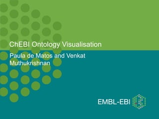 ChEBI Ontology Visualisation
Paula de Matos and Venkat
Muthukrishnan
 