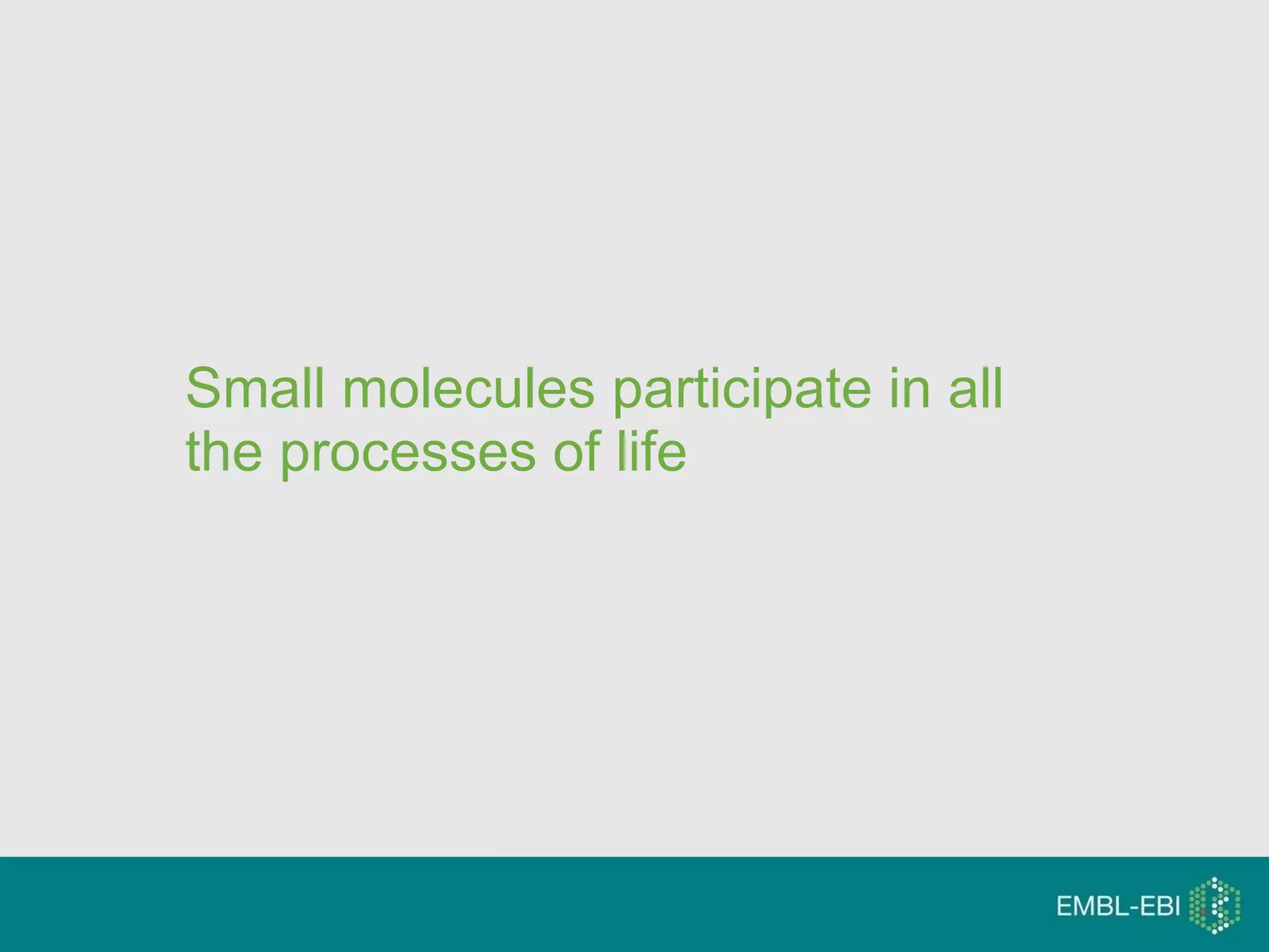 Small molecules participate in all  the processes of life 