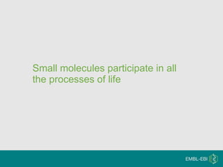 Small molecules participate in all  the processes of life 