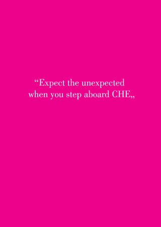 “ Expect the unexpected
when you step aboard CHE„
 