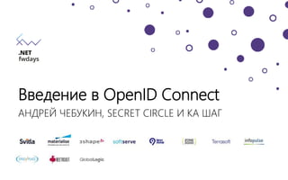 Введение в OpenID Connect
АНДРЕЙ ЧЕБУКИН, SECRET CIRCLE И КА ШАГ
 