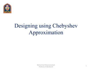 Designing using Chebyshev
Approximation
1
Mohammad Akram,Assistant
Professor,JIT,Barabanki
 