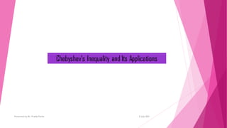 Chebyshev’s Inequality and Its Applications
8 July 2021
Presented by Mr. Pradip Panda
 