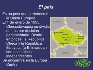 El país Es un país que pertenece a la Unión Europea.