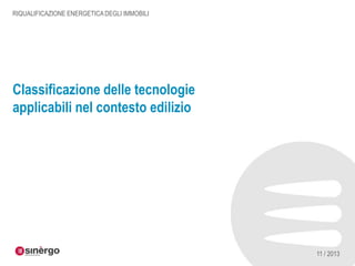 RIQUALIFICAZIONE ENERGETICA DEGLI IMMOBILI

Classificazione delle tecnologie
applicabili nel contesto edilizio

11 / 2013

 