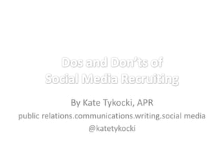 By Kate Tykocki, APR
public relations.communications.writing.social media
                    @katetykocki
 