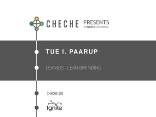TUE I. PAARUP
LEANIUS - LEAN BRANDING
PRESENTS
AN IGNITE EXPERIENCE
 