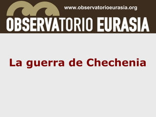 La guerra de Chechenia www.observatorioeurasia.org 