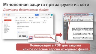 Мгновенная защита при загрузке из сети
Доставка безопасного файла
Конвертация в PDF для защиты
или безопасная версия исходного файла
 