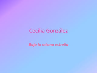 Cecilia González
Bajo la misma estrella
 