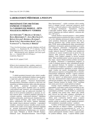 Chem. Listy 102, 269−273 (2008)                                                                 Laboratorní přístroje a postupy



LABORATORNÍ PŘÍSTROJE A POSTUPY

PROTEÍNOVÉ ČIPY PRI ŠTÚDIU                                         Mass Spectrometry)7 – rýchla a extrémne citlivá metóda,
                                                                   ktorá je schopná vytvoriť a porovnať proteínový profil
EXPRESIE CYTOKÍNOV                                                 pacientov a zdravých jedincov a takto identifikovať viace-
NA NÁDOROVOM MODELE − OPTI-                                        ro navzájom korelujúcich          biomarkerov. Citlivosť
MALIZÁCIA PRÍPRAVY VZORIEK                                         a výpovedná hodnota takejto analýzy potom umožňuje
                                                                   stanoviť diagnózou pre niektoré nádorové ochorenia tak-
                                                                   mer v 90 % (cit.8).
JÁN STRNÁDELa,b, MILOSLAV KVERKAc,                                       Výhody detekcie viacerých proteínov v rámci jedného
HANA REISNEROVÁb, JANA HLUČILOVÁa,                                 experimentu pomocou proteínových čipov je možné využí-
DUŠAN USVALDa, DANIELA PLÁNSKÁa,                                   vať aj bez nákladnej prístrojovej techniky (laserové ioni-
PETR VÁŇAa, FRANTIŠEK JÍLEKb, LUCA                                 začné zariadenie, hmotnostný spektrometer). Na trhu sa
                                                                   objavujú proteínové čipy, tvorené pevnou fázou [sklo,
VANNUCCIa,c a VRATISLAV HORÁKa                                     plast, PVDF (polyvinylidenfluorid) alebo nitrocelulózová
a
                                                                   membrána] s naviazaným spektrom protilátok proti rozlič-
  Ústav živočišné fyziologie a genetiky Akademie věd České         ným antigénom, prítomným v biologických vzorkách
republiky, v.v.i., Rumburská 89, 277 21 Liběchov, b Česká          (sérum, plazma, slzy, mozgomiešny mok, moč, tkanivový
zemědělská univerzita v Praze, Kamýcká 129, 165 21 Pra-            exudát, nádorové tkanivo)9. Protilátky proti jednotlivým
ha 6, c Mikrobiologický ústav Akademie věd České repub-            cytokínom sú viazané (imobilizované) na pevnú fázu ad-
liky, v.v.i., Vídeňská 1083,142 20 Praha 4                         sorpciou alebo pomocou chemickej väzby na dvoch
neoplasma_9@post.sk                                                (duplety), troch (triplety) prípadne aj štyroch miestach
                                                                   naraz. Súbor protilátok potom vytvára na povrchu pevnej
Došlo 20.3.07, prijaté 27.9.07.                                    fázy mapu, s presne lokalizovateľnou polohou naviazané-
                                                                   ho antigénu. Prítomnosť, či neprítomnosť antigénov vo
                                                                   vzorke sa detekuje pomocou zmesi sekundárnych protilá-
Kľúčové slová: proteínové čipy, cytokíny, matricový                tok, značených biotínom. Po inkubácii so streptavidín-
efekt, mikroprostredie nádoru, sarkóm potkana Lewis                peroxidázovým komplexom a následne s chromogénnym,
                                                                   či chemiluminiscenčným substrátom je možné detekovať
                                                                   signál vizuálne (pri použití chromogénneho substrátu)
Úvod                                                               alebo pomocou expozície na fotografický film, či chemilu-
                                                                   miniscenčným detektorom. Rozdiel v expresii proteínov
     V období posledných desiatich rokov došlo k prudké-           medzi vzorkami indikujú zmeny vo veľkosti a intenzite
mu rozvoju metód, umožňujúcich štúdium expresie génov              škvŕn (tzv.“spotov“) na definovaných miestach proteíno-
a mapovanie génových mutácii pomocou tzv. „DNA či-                 vého čipu. Denzitometrická analýza pomocou rozličných
pov“ na úrovni genómu1−3. Pozornosť biochemického,                 softvérových produktov napr.voľne dostupného programu
biomedicínskeho a klinického výskumu sa však čoraz viac            ImageJ (National Institute for Health, USA)10 umožňuje
sústreďuje na štúdium proteínov alebo celkového proteíno-          tieto zmeny porovnávať a semikvantitatívne hodnotiť.
vého profilu – proteómu4. K realizácii informácie                        Existuje viacero modifikácií proteínových čipov –
o zvýšenej expresii génov dochádza práve cez proteíny,             usporiadanie využívajúce systém dvoch protilátok na imo-
z nich niektoré majú potenciál stať sa biomarkermi pato-           bilizáciu a detekciu antigénu (analógia so sendvičovým
logických procesov napr. pri nádorových chorobách. Vý-             usporiadaním protilátok v testoch ELISA) je označovaný
skum na úrovni proteómu podnietilo aj poznanie, že zvý-            ako „antibody array protein chip“. Medzi jeho výhody
šená expresia génov v mnohých prípadoch nekoreluje so              patrí citlivosť pre daný súbor antigénov, pohybujúca sa
zvýšenou expresiou kódovaných proteínov5. Základnou                v oblasti koncentrácií rádovo 10−12g ml−1. Citlivosť v tejto
technikou proteomiky, používanou pri charakterizácii roz-          oblasti, spolu s možnosťou sledovať zmeny v expresii
dielov v expresii proteínov, stále zostáva dvojrozmerná            viacerých proteínov v jednom experimente predurčuje
gélová elektroforéza (2D PAGE). Niektoré nedostatky                použitie metódy na detekciu malých signálnych proteíno-
tejto metódy (časová náročnosť, problémy v reprodukcii             vých modulátorov imunitného systému – cytokínov.
výsledkov, nemožnosť prenosu výsledkov priamo do kli-                    Cytokíny sú hlavnými protagonistami v procese imu-
nického testu) viedli k vývoji metód, založených napríklad         nitnej odpovede na infekciu a nádor11. Fyziologicky sú
na princípe dvojrozmernej HPLC chromatografie6, či                 prítomné a účinné už pri koncentráciách 10−12 g ml−1 krvi.
hmotnostnej spektrometrie, kombinovanej s tzv. proteíno-           Cytokíny nepôsobia jednotlivo, ale v kaskáde na seba na-
vými čipmi. Príkladom je SELDI TOF-MS (Surface-                    vzájom nadväzujúcich interakcií. Zmena v expresii jedné-
Enhanced Laser Desorption/Ionisation Time-of-Flight                ho cytokínu indukuje zmeny v expresii ďalších cytokí-


                                                             269
 