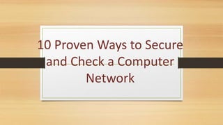 10 Proven Ways to Secure
and Check a Computer
Network
 