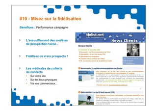 #10 - Misez sur la fidélisation
Bénéfices : Performance campagne



    L'essoufflement des modèles
    de prospection facile...



    Fidélisez de vrais prospects !



    Les méthodes de collecte
    de contacts
       Sur votre site
       Sur les lieux physiques
       Via vos commerciaux...
 