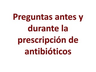 Preguntas (Checklist)
antes y durante la
prescripción de
antibióticos
 
