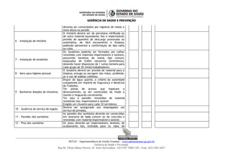 GERÊNCIA DE SAÚDE E PREVENÇÃO
deverão ser comandados por registros de metal, a
meia altura na parede.
6 – Instalação de mictório
O mictório deverá ser de porcelana vitrificada ou
de outro material equivalente, liso e impermeável,
provido de aparelho de descarga provocada ou
automática, de fácil escoamento e limpeza,
podendo apresentar a conformação do tipo calha
ou cuba.
7 – Instalação de lavatórios
Os lavatórios poderão ser formados por calhas
revestidas com materiais impermeáveis e laváveis,
possuindo torneiras de metal, tipo comum,
espaçadas de 0,60m (sessenta centímetros),
devendo haver disposição de 1 (uma) torneira para
cada grupo de 20 (vinte) trabalhadores.
8 – Itens para higiene pessoal
O lavatório deverá ser provido de material para a
limpeza, enxugo ou secagem das mãos, proibindo-
se o uso de toalhas coletivas.
9 – Banheiros dotados de chuveiros
Dispor de água quente, a critério da autoridade
competente em matéria de Segurança e Medicina
do Trabalho;
Ter portas de acesso que impeçam o
devassamento, ou ser construídos de modo a
manter o resguardo conveniente;
Ter piso e paredes revestidos de material
resistente, liso, impermeável e lavável.
Exigido um chuveiro para cada 10 servidores.
10 – Ausência de serviço de esgoto
Deverá ser assegurado aos empregados um
serviço de privadas.
11 – Paredes dos sanitários
As paredes dos sanitários deverão ser construídas
em alvenaria de tijolo comum ou de concreto e
revestidas com material impermeável e lavável.
12 – Piso dos sanitários Os pisos deverão ser impermeáveis, laváveis, de
acabamento liso, inclinado para os ralos de
ISO 9001
ISO 9001
SEFAZ – Superintendência de Gestão Estadual – www.administracao.go.gov.br
Gerência de Saúde e Prevenção
Rua Dr. Olinto Manso Pereira, 45, Setor Sul Goiânia - GO CEP 74083-105 - Fone: (62) 3201-6827
 