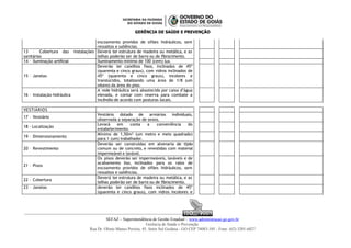 GERÊNCIA DE SAÚDE E PREVENÇÃO
escoamento providos de sifões hidráulicos, sem
ressaltos e saliências.
13 – Cobertura das instalações
sanitárias
Deverá ter estrutura de madeira ou metálica, e as
telhas poderão ser de barro ou de fibrocimento.
14 – Iluminação artificial Iluminamento mínimo de 100 (cem) lux.
15 – Janelas
Deverão ter caixilhos fixos, inclinados de 45º
(quarenta e cinco graus), com vidros inclinados de
45º (quarenta e cinco graus), incolores e
translúcidos, totalizando uma área de 1/8 (um
oitavo) da área do piso.
16 – Instalação hidráulica
A rede hidráulica será abastecida por caixa d’água
elevada, e contar com reserva para combate a
incêndio de acordo com posturas locais.
VESTIÁRIOS
17 – Vestiário
Vestiário dotado de armários individuais,
observada a separação de sexos.
18 - Localização
Levará em conta a conveniência do
estabelecimento.
19 – Dimensionamento
Mínimo de 1,50m² (um metro e meio quadrado)
para 1 (um) trabalhador.
20 – Revestimento
Deverão ser construídas em alvenaria de tijolo
comum ou de concreto, e revestidas com material
impermeável e lavável.
21 – Pisos
Os pisos deverão ser impermeáveis, laváveis e de
acabamento liso, inclinados para os ralos de
escoamento providos de sifões hidráulicos, sem
ressaltos e saliências.
22 – Cobertura
Deverá ter estrutura de madeira ou metálica, e as
telhas poderão ser de barro ou de fibrocimento.
23 – Janelas deverão ter caixilhos fixos inclinados de 45º
(quarenta e cinco graus), com vidros incolores e
ISO 9001
ISO 9001
SEFAZ – Superintendência de Gestão Estadual – www.administracao.go.gov.br
Gerência de Saúde e Prevenção
Rua Dr. Olinto Manso Pereira, 45, Setor Sul Goiânia - GO CEP 74083-105 - Fone: (62) 3201-6827
 