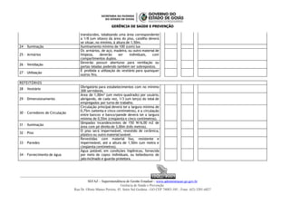 GERÊNCIA DE SAÚDE E PREVENÇÃO
translúcidos, totalizando uma área correspondente
a 1/8 (um oitavo) da área do piso, caixilho deverá
se situar, no mínimo, à altura de 1,50m.
24 – Iluminação Iluminamento mínimo de 100 (cem) lux
25 – Armários
Os armários, de aço, madeira, ou outro material de
limpeza, deverão ser individuais, com
compartimentos duplos.
26 – Ventilação
Deverão possuir aberturas para ventilação ou
portas teladas podendo também ser sobrepostos.
27 – Utilização
É proibida a utilização do vestiário para quaisquer
outros fins.
REFEITÓRIOS
28 – Vestiário
Obrigatório para estabelecimentos com no mínimo
300 servidores.
29 – Dimensionamento
Área de 1,00m² (um metro quadrado) por usuário,
abrigando, de cada vez, 1/3 (um terço) do total de
empregados por turno de trabalho.
30 – Corredores de Circulação
Circulação principal deverá ter a largura mínima de
0,75m (setenta e cinco centímetros), e a circulação
entre bancos e banco/parede deverá ter a largura
mínima de 0,55m (cinqüenta e cinco centímetros).
31 – Iluminação
lâmpadas incandescentes de 150 W/6,00 m2 de
área com pé direito de 3,00m (três metros).
32 – Piso
O piso será impermeável, revestido de cerâmica,
plástico ou outro material lavável.
33 – Paredes
Revestidas com material liso, resistente e
impermeável, até a altura de 1,50m (um metro e
cinqüenta centímetros).
34 – Fornecimento de água
Água potável, em condições higiênicas, fornecida
por meio de copos individuais, ou bebedouros de
jato inclinado e guarda-protetora.
ISO 9001
ISO 9001
SEFAZ – Superintendência de Gestão Estadual – www.administracao.go.gov.br
Gerência de Saúde e Prevenção
Rua Dr. Olinto Manso Pereira, 45, Setor Sul Goiânia - GO CEP 74083-105 - Fone: (62) 3201-6827
 
