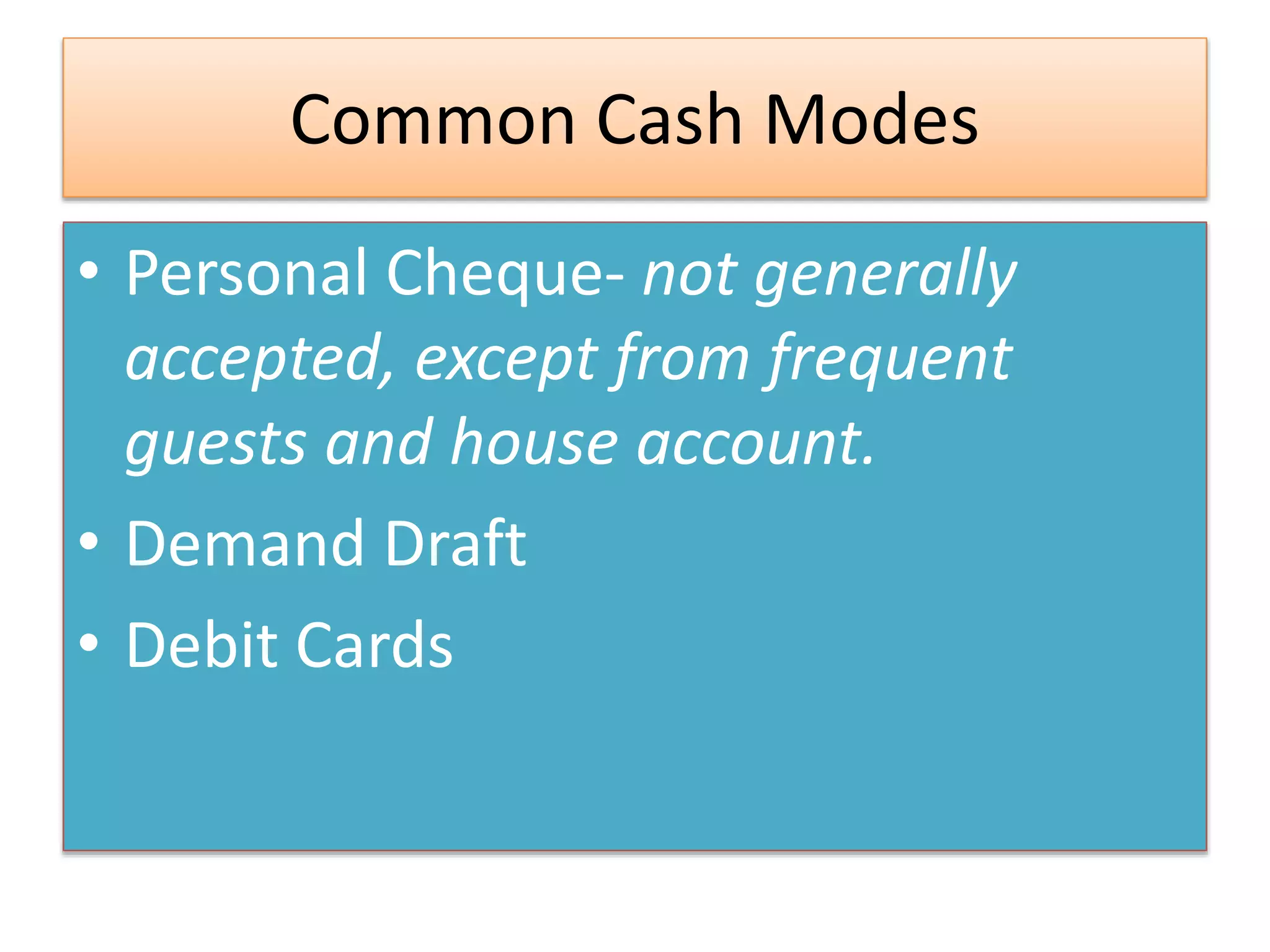 Common Cash Modes
• Personal Cheque- not generally
accepted, except from frequent
guests and house account.
• Demand Draft
• Debit Cards
 