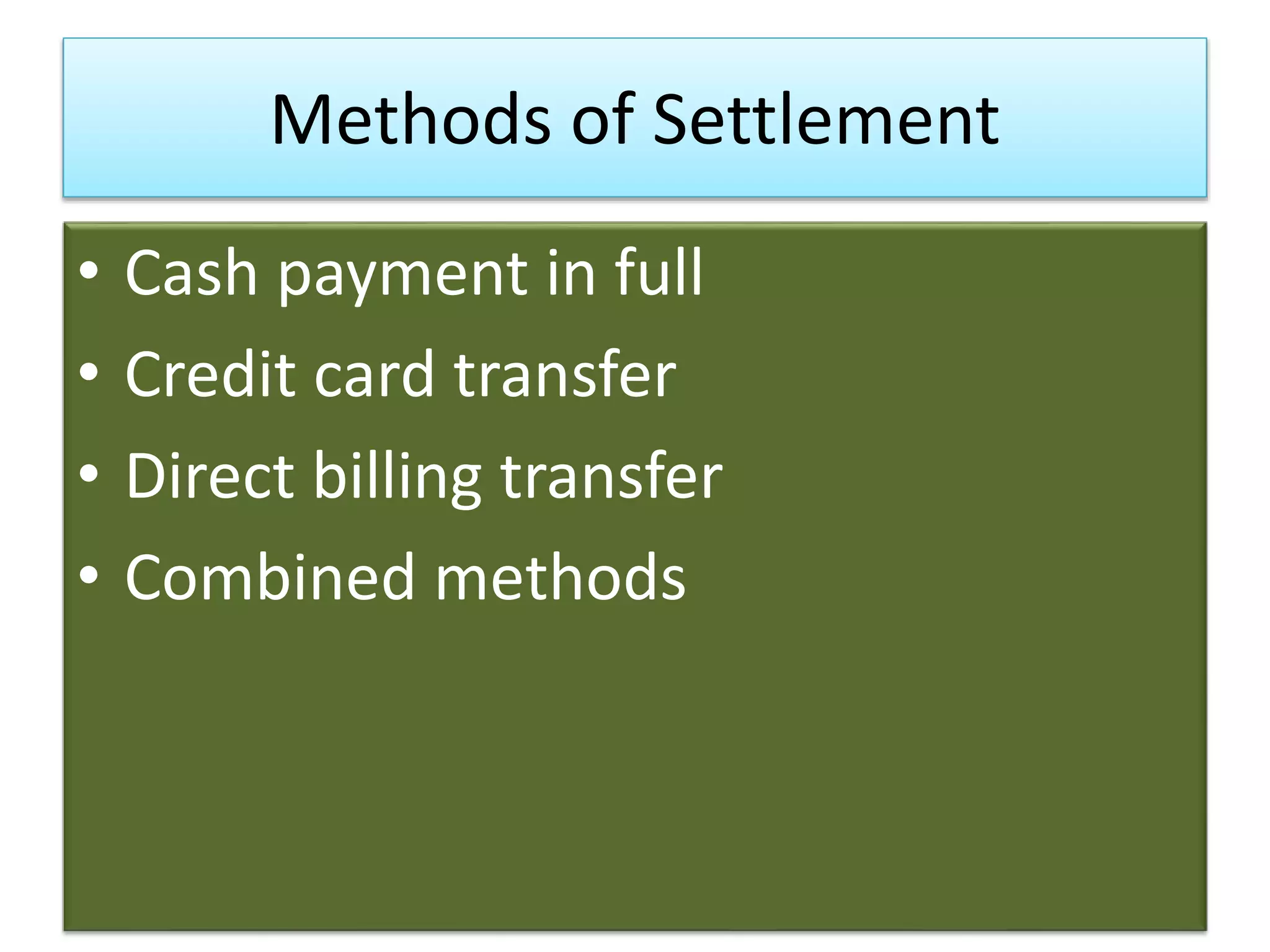Methods of Settlement
• Cash payment in full
• Credit card transfer
• Direct billing transfer
• Combined methods
 