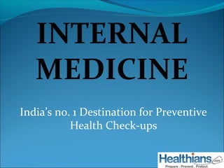 India’s no. 1 Destination for Preventive
Health Check-ups
INTERNAL
MEDICINE
 
