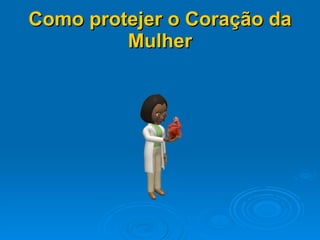 Como protejer o Coração da Mulher 