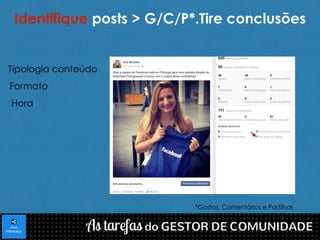 Identifique posts > G/C/P*.Tire conclusões 
Tipologia conteúdo 
Formato 
Hora 
*Gostos, Comentários e Partilhas 
 