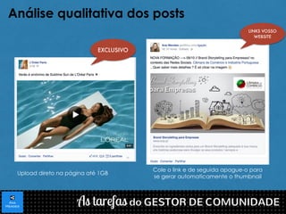 Análise qualitativa dos posts 
Upload direto na página até 1GB 
Cole o link e de seguida apague-o para 
se gerar automaticamente o thumbnail 
EXCLUSIVO 
LINKS VOSSO 
WEBSITE 
 