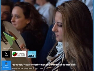 Formadora: 
facebook/AnaMendesFormacaoConsultoriaRedesSociais 
www.anamendesblog.com 
 
