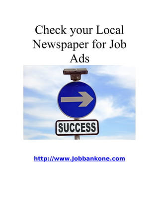 Check your Local
Newspaper for Job
      Ads




http://www.Jobbankone.com
 