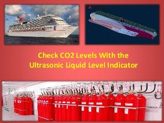 Check CO2 Levels With the
Ultrasonic Liquid Level Indicator
 