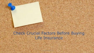 Check Crucial Factors Before Buying 
Life Insurance 
Source:blog.bankbazaar.com 
 