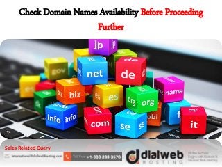 Check Domain Names Availability Before Proceeding
Further
Sales Related Query
 