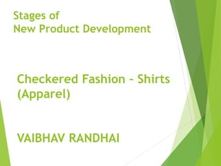 Stages of
New Product Development
Checkered Fashion – Shirts
(Apparel)
VAIBHAV RANDHAI
 