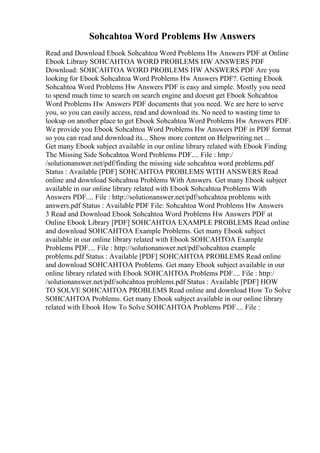 Sohcahtoa Word Problems Hw Answers
Read and Download Ebook Sohcahtoa Word Problems Hw Answers PDF at Online
Ebook Library SOHCAHTOA WORD PROBLEMS HW ANSWERS PDF
Download: SOHCAHTOA WORD PROBLEMS HW ANSWERS PDF Are you
looking for Ebook Sohcahtoa Word Problems Hw Answers PDF?. Getting Ebook
Sohcahtoa Word Problems Hw Answers PDF is easy and simple. Mostly you need
to spend much time to search on search engine and doesnt get Ebook Sohcahtoa
Word Problems Hw Answers PDF documents that you need. We are here to serve
you, so you can easily access, read and download its. No need to wasting time to
lookup on another place to get Ebook Sohcahtoa Word Problems Hw Answers PDF.
We provide you Ebook Sohcahtoa Word Problems Hw Answers PDF in PDF format
so you can read and download its... Show more content on Helpwriting.net ...
Get many Ebook subject available in our online library related with Ebook Finding
The Missing Side Sohcahtoa Word Problems PDF.... File : http:/
/solutionanswer.net/pdf/finding the missing side sohcahtoa word problems.pdf
Status : Available [PDF] SOHCAHTOA PROBLEMS WITH ANSWERS Read
online and download Sohcahtoa Problems With Answers. Get many Ebook subject
available in our online library related with Ebook Sohcahtoa Problems With
Answers PDF.... File : http://solutionanswer.net/pdf/sohcahtoa problems with
answers.pdf Status : Available PDF File: Sohcahtoa Word Problems Hw Answers
3 Read and Download Ebook Sohcahtoa Word Problems Hw Answers PDF at
Online Ebook Library [PDF] SOHCAHTOA EXAMPLE PROBLEMS Read online
and download SOHCAHTOA Example Problems. Get many Ebook subject
available in our online library related with Ebook SOHCAHTOA Example
Problems PDF.... File : http://solutionanswer.net/pdf/sohcahtoa example
problems.pdf Status : Available [PDF] SOHCAHTOA PROBLEMS Read online
and download SOHCAHTOA Problems. Get many Ebook subject available in our
online library related with Ebook SOHCAHTOA Problems PDF.... File : http:/
/solutionanswer.net/pdf/sohcahtoa problems.pdf Status : Available [PDF] HOW
TO SOLVE SOHCAHTOA PROBLEMS Read online and download How To Solve
SOHCAHTOA Problems. Get many Ebook subject available in our online library
related with Ebook How To Solve SOHCAHTOA Problems PDF.... File :
 