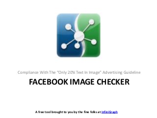 Compliance With The “Only 20% Text In Image” Advertising Guideline

     FACEBOOK IMAGE CHECKER


         A free tool brought to you by the fine folks at InfiniGraph
 