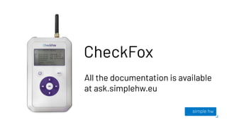 CheckFox
All the documentation is available
at ask.simplehw.eu
 
