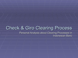 Check & Giro Clearing Process Personal Analysis about Clearing Processes in Indonesian Banc 