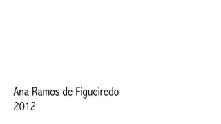 Ana Ramos de Figueiredo
2012
 