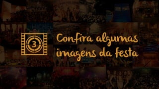 Confira algumas
imagens da festa
 
