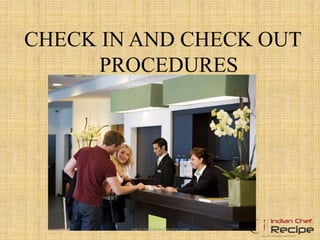 CHECK IN AND CHECK OUT
PROCEDURES
www.indianchefrecipe.com
 