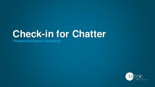 Check-in for Chatter 
Powered by Spoon Consulting 
 