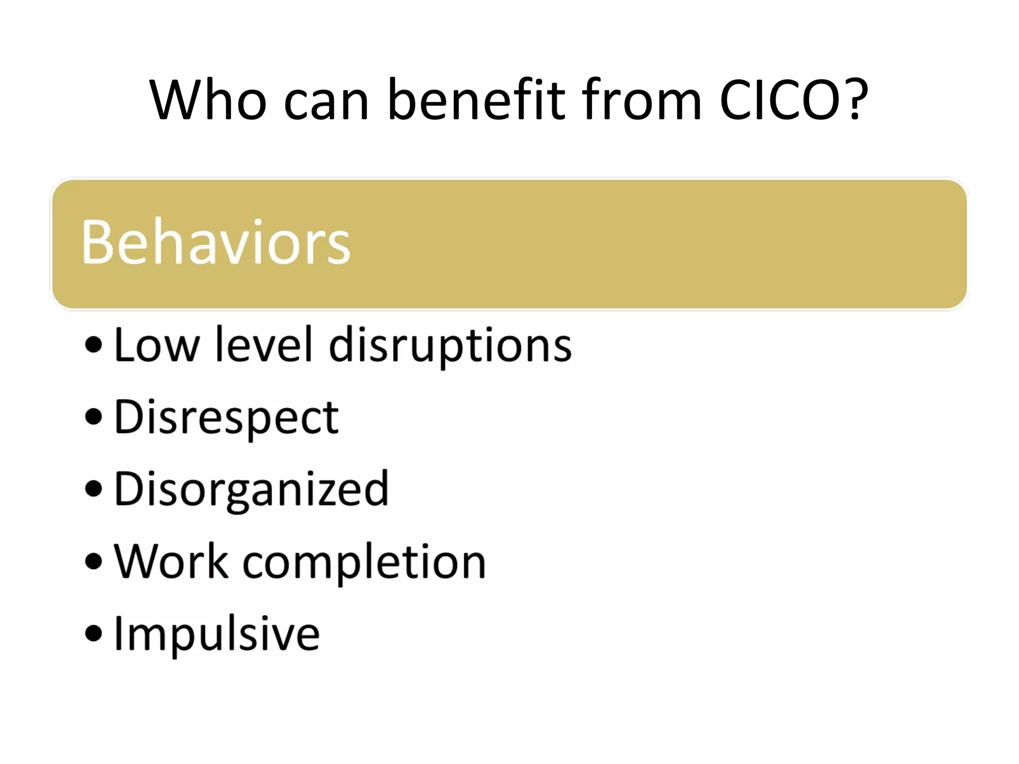 Who can benefit from CICO?
 